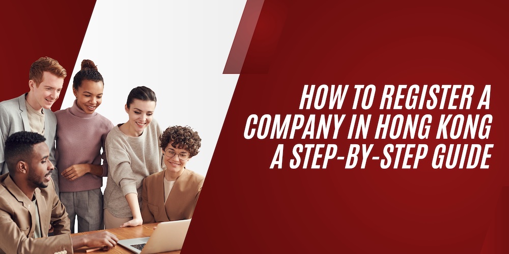 How to Register a Company in Hong Kong | A Company Formation in Hong Kong Step-by-Step Guide